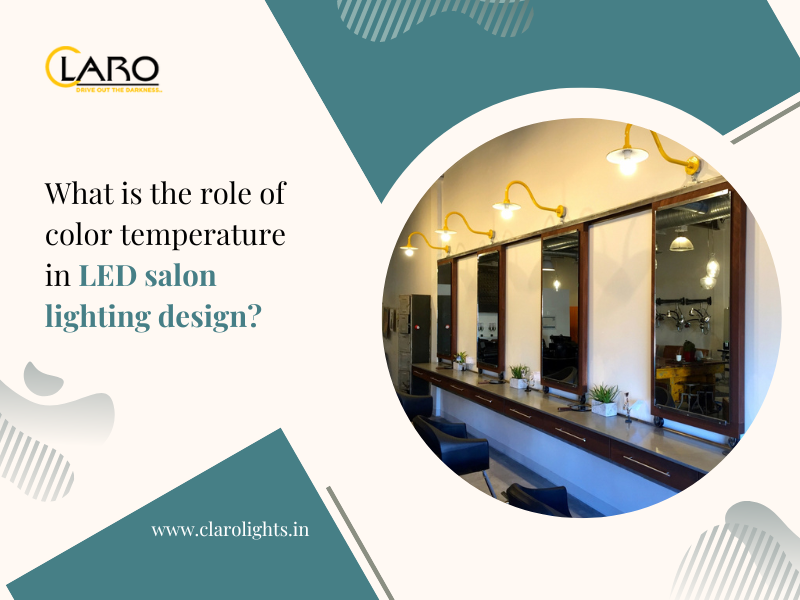 You are currently viewing What Is The Role of Color Temperature in LED Salon Lighting Design?